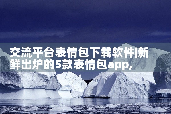 交流平台表情包下载软件
