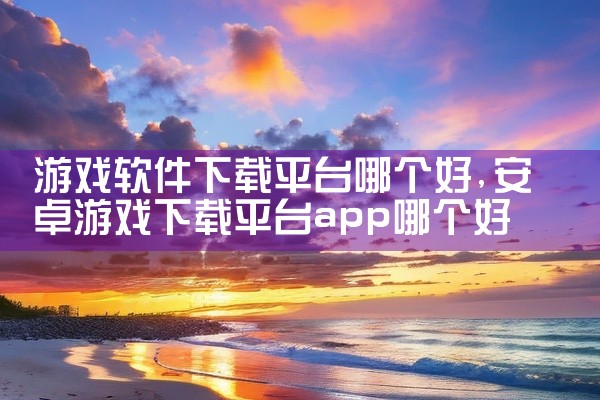 游戏软件下载平台哪个好