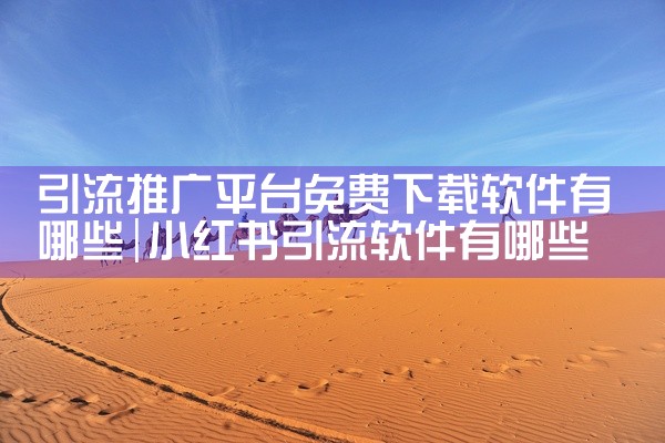 引流推广平台免费下载软件有哪些